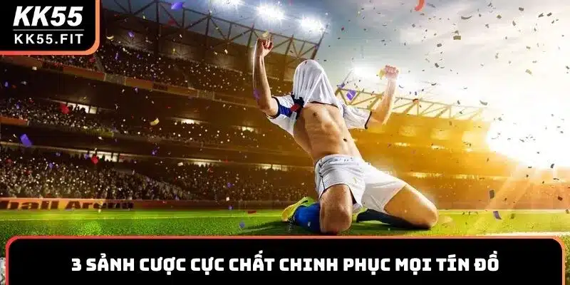 3 sảnh cược cực chất chinh phục mọi tín đồ