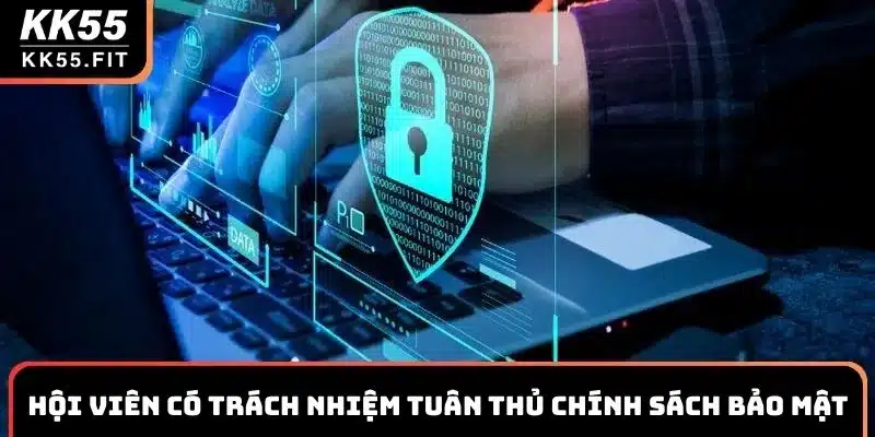 Hội viên có trách nhiệm tuân thủ chính sách bảo mật KK55