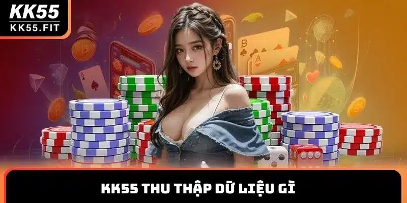 KK55 thu thập dữ liệu gì trong quy định quyền riêng tư
