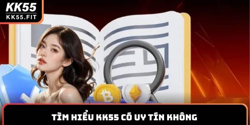 Tìm hiểu KK55 có uy tín không