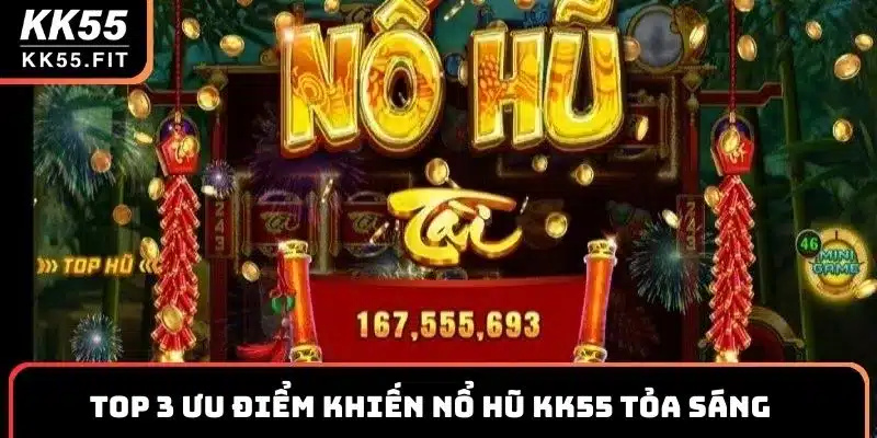 Top 3 ưu điểm khiến nổ hũ KK55 tỏa sáng