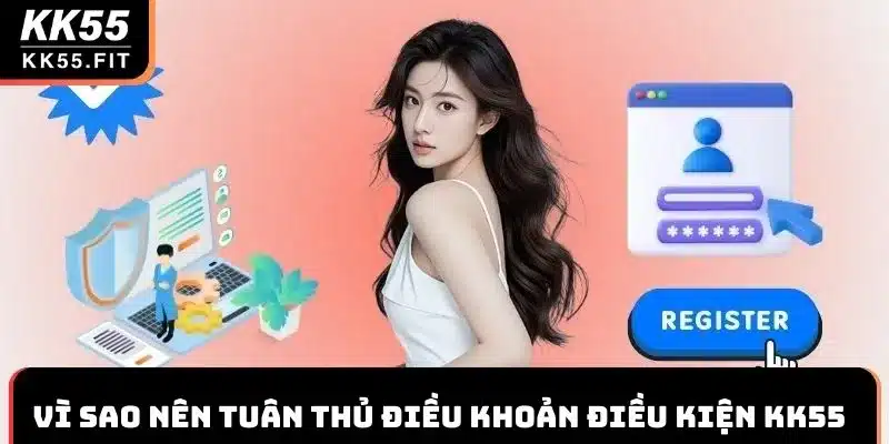 Tuân thủ điều khoản điều kiện KK55 mang lại nhiều lợi ích