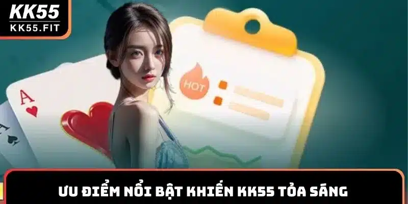 Ưu điểm nổi bật khiến KK55 tỏa sáng